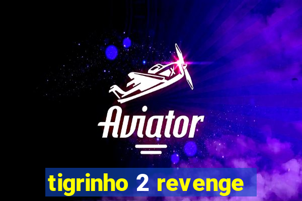 tigrinho 2 revenge